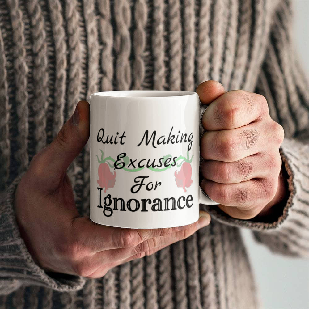 Quit Making Excuses For Ignorance Mug 11 oz.