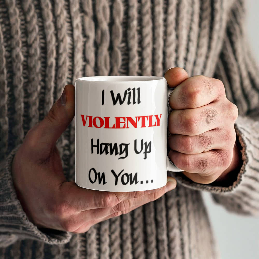 I Will Violently Hang Up! Mug 11 oz.