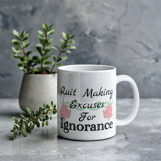 Quit Making Excuses For Ignorance Mug 11 oz.