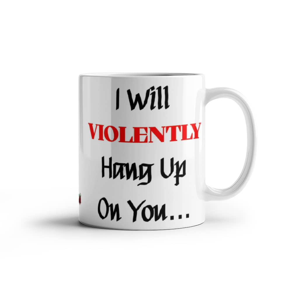 I Will Violently Hang Up! Mug 11 oz.