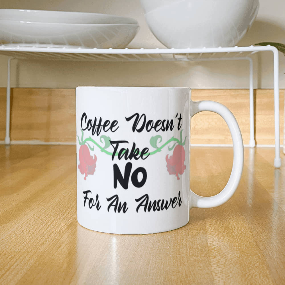 Coffee Doesn't Take No For An Answer Mug 11 oz.