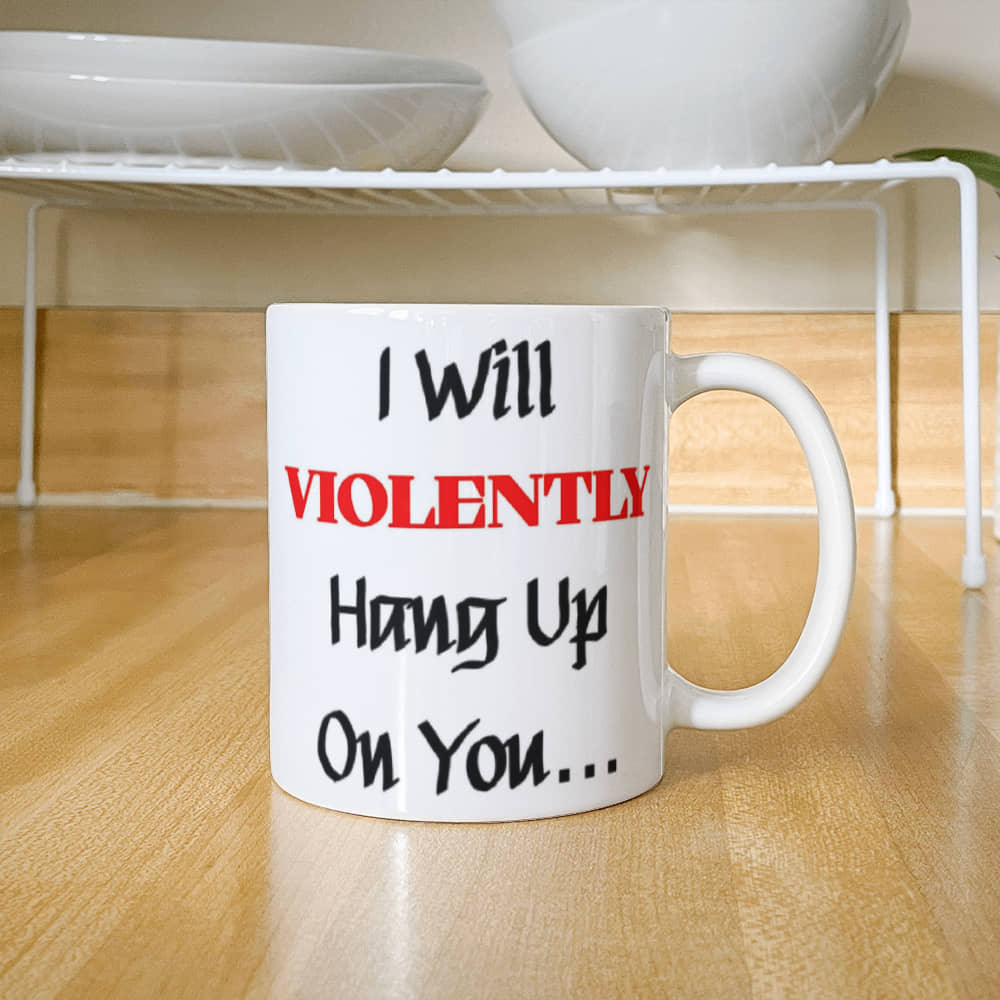 I Will Violently Hang Up! Mug 11 oz.