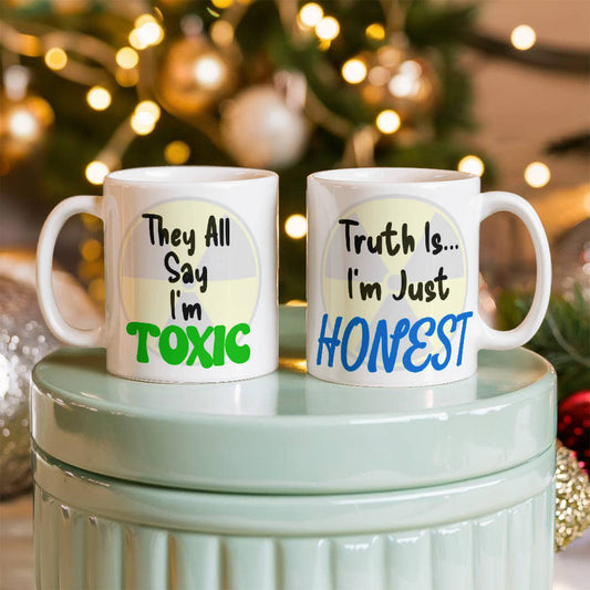 They All Say I'm Toxic Truth Is I'm Just Honest Mug 11 oz.