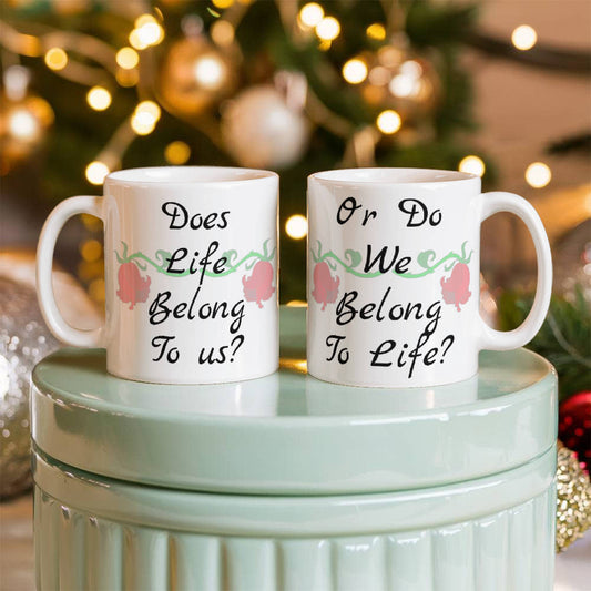 Does Life Belong To Us Or Do We Belong To Life? Mug 11 oz.