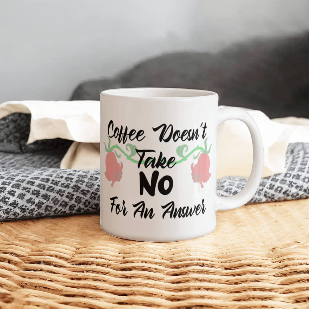 Coffee Doesn't Take No For An Answer Mug 11 oz.