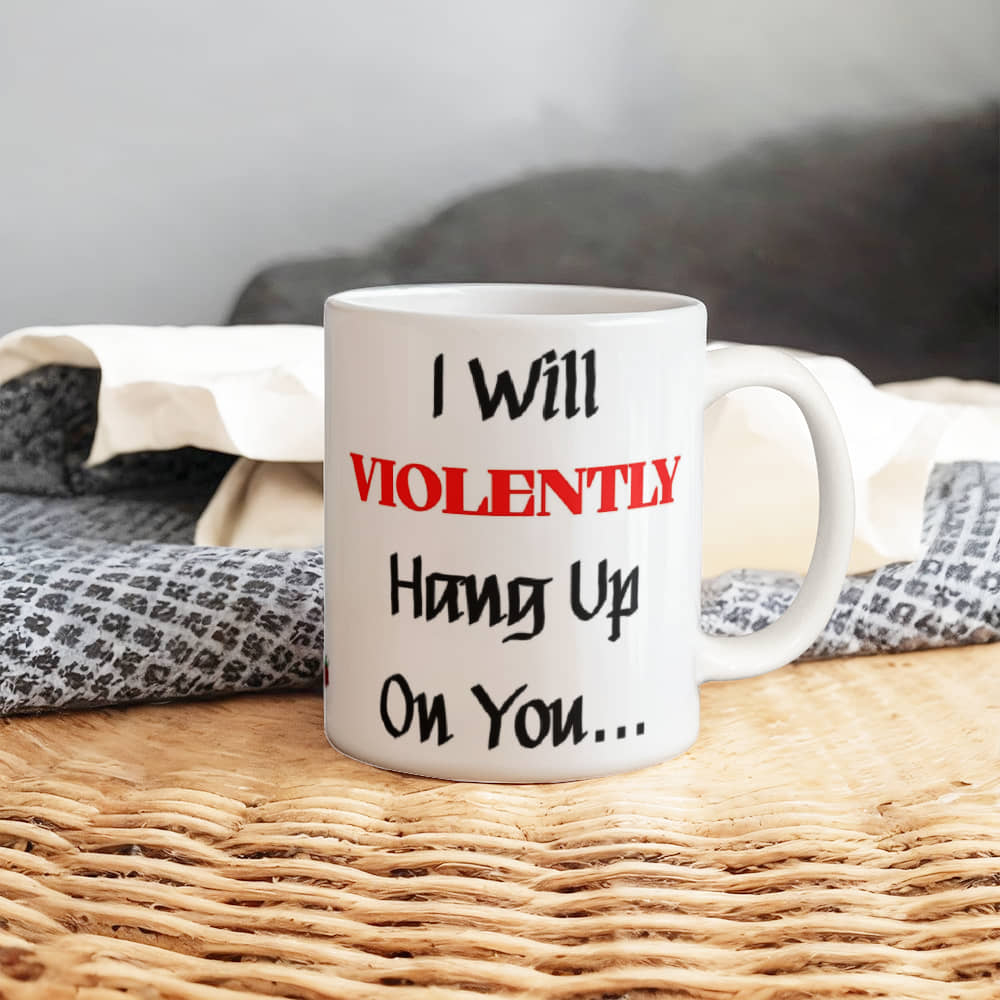 I Will Violently Hang Up! Mug 11 oz.