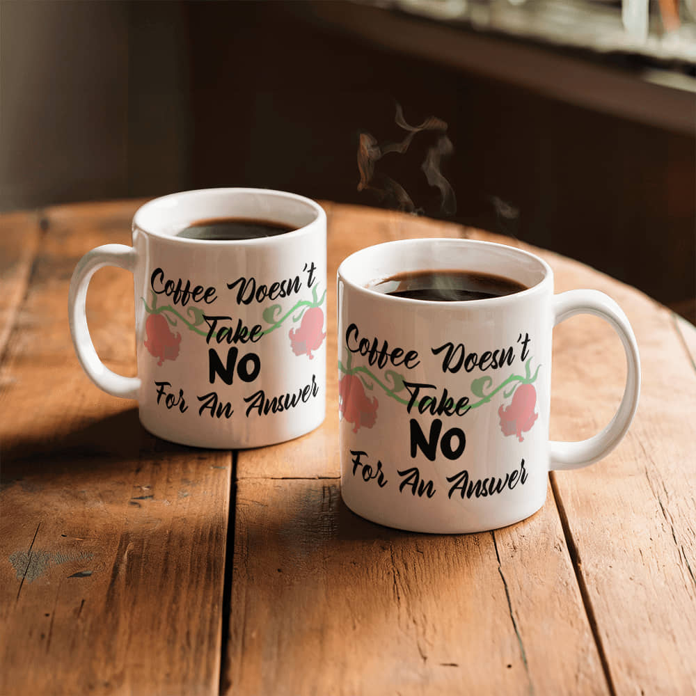 Coffee Doesn't Take No For An Answer Mug 11 oz.