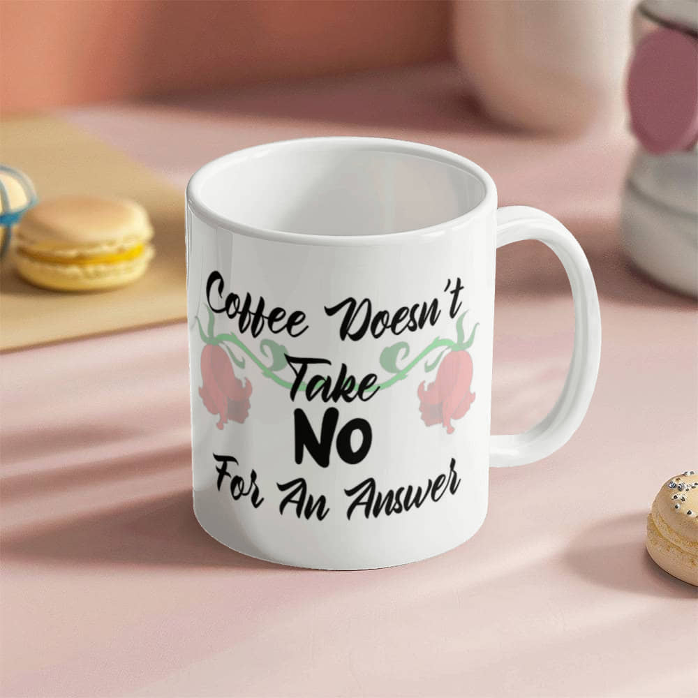 Coffee Doesn't Take No For An Answer Mug 11 oz.