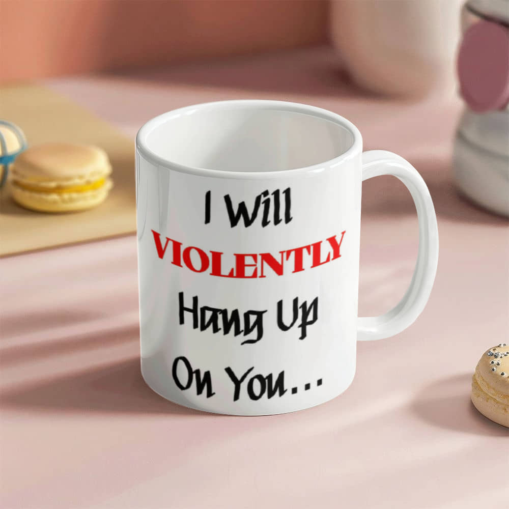 I Will Violently Hang Up! Mug 11 oz.