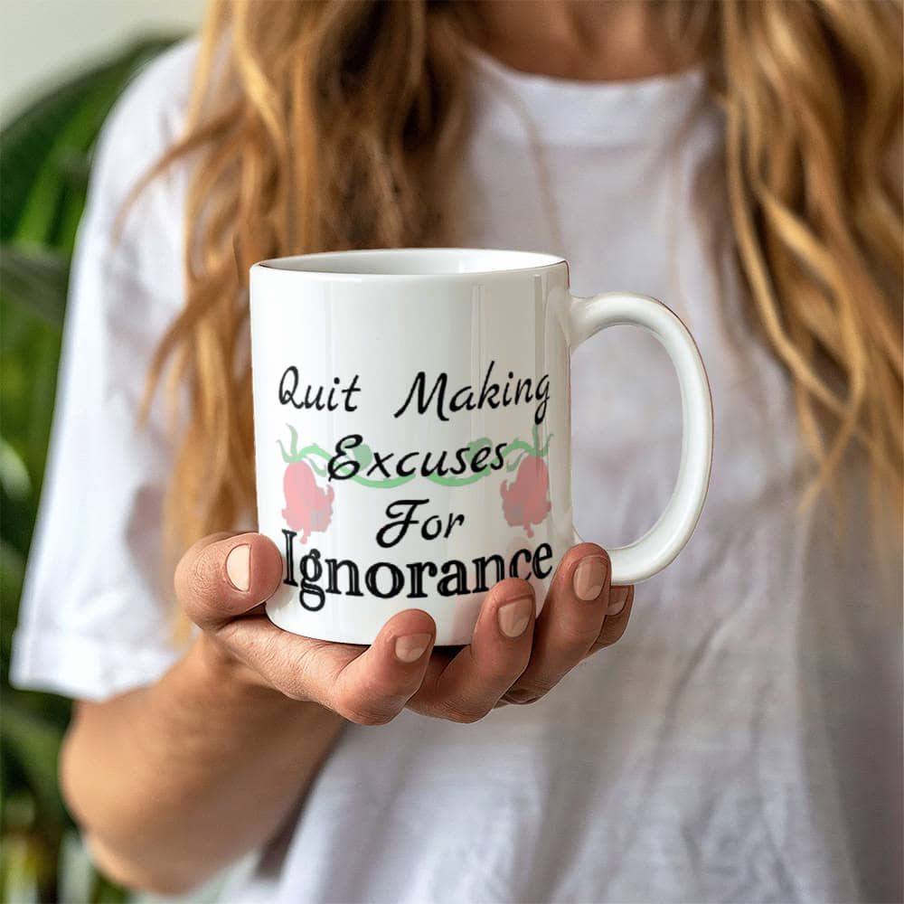 Quit Making Excuses For Ignorance Mug 11 oz.