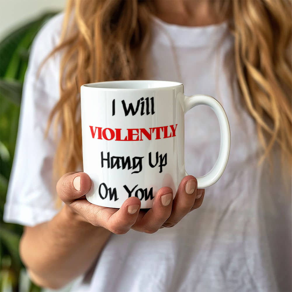 I Will Violently Hang Up! Mug 11 oz.