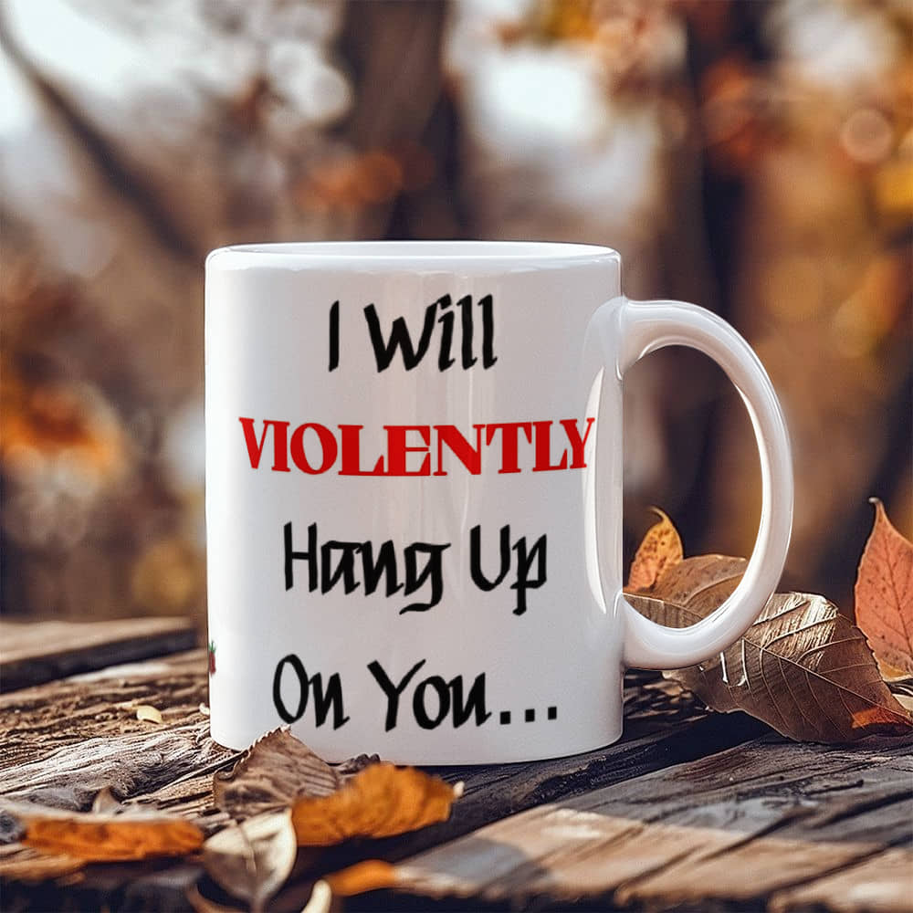 I Will Violently Hang Up! Mug 11 oz.