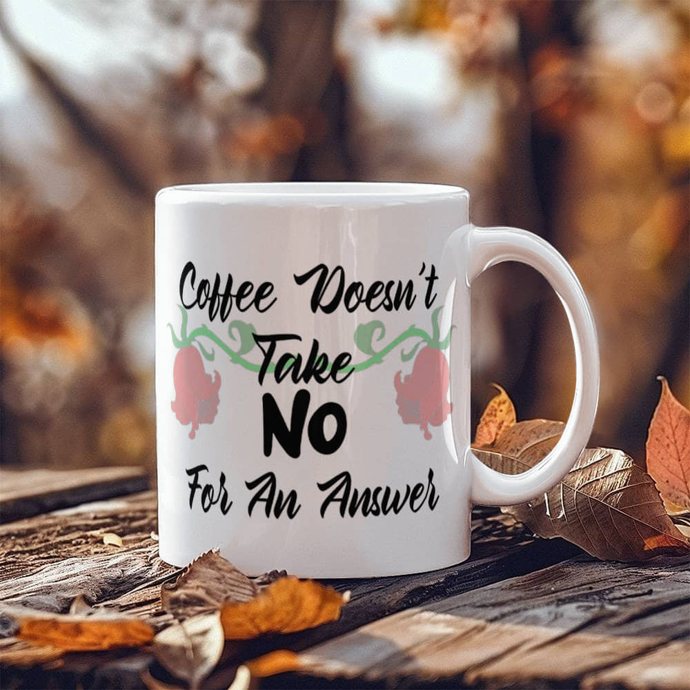 Coffee Doesn't Take No For An Answer Mug 11 oz.