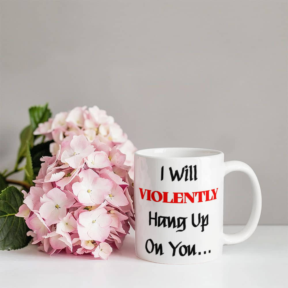 I Will Violently Hang Up! Mug 11 oz.