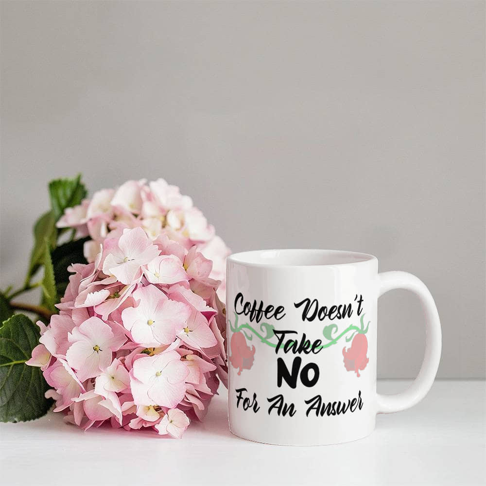 Coffee Doesn't Take No For An Answer Mug 11 oz.