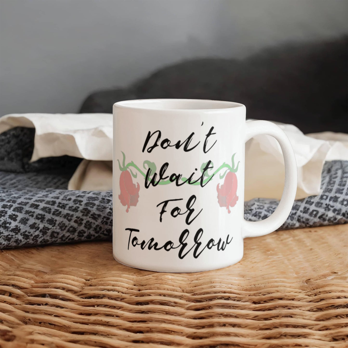 Be Here Today Don't Wait For Tomorrow Mug 11 oz.