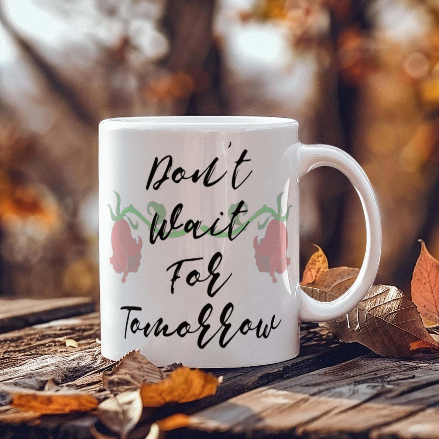 Be Here Today Don't Wait For Tomorrow Mug 11 oz.