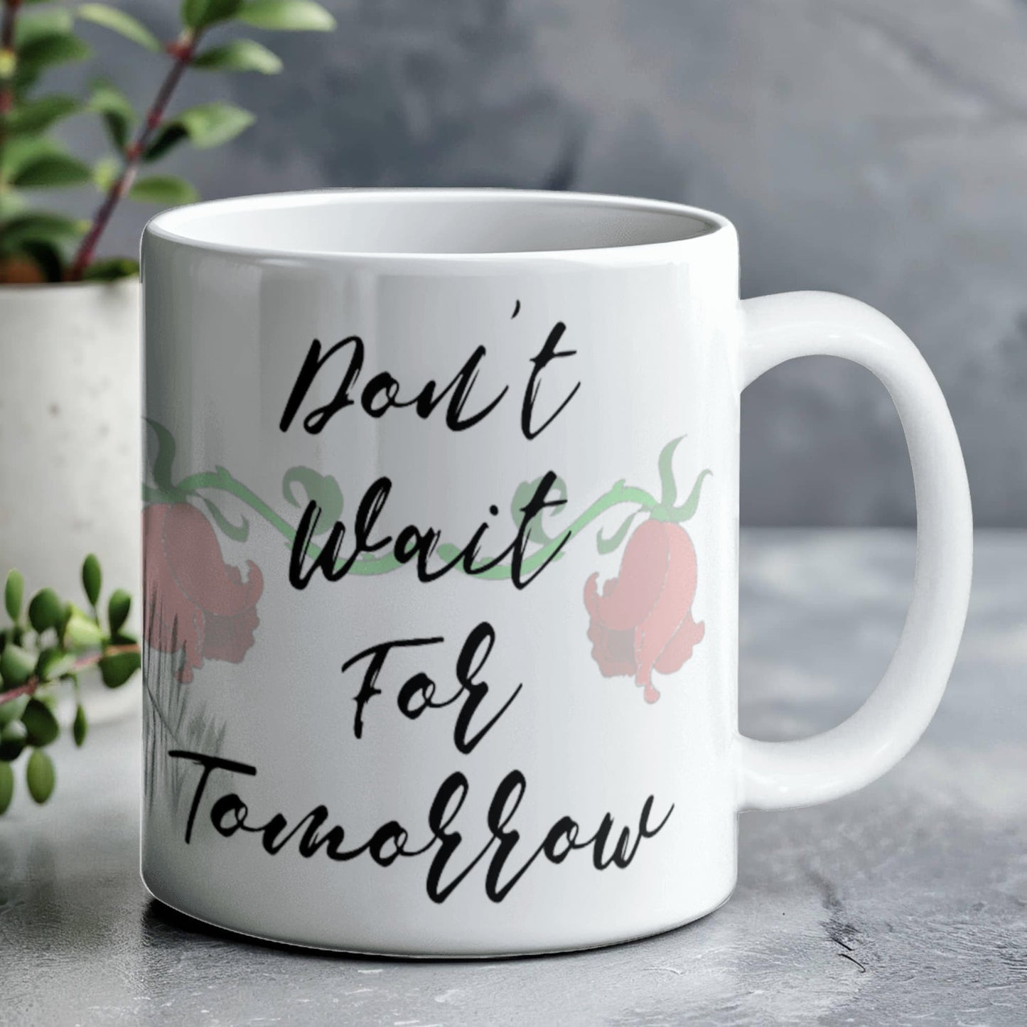 Be Here Today Don't Wait For Tomorrow Mug 11 oz.