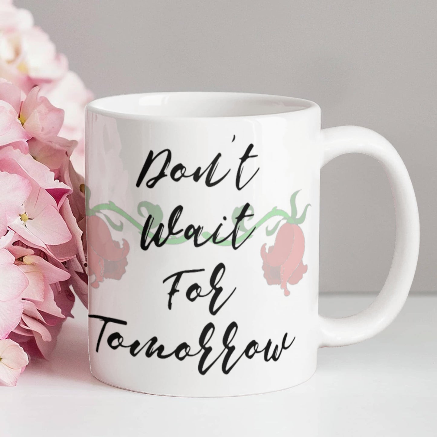 Be Here Today Don't Wait For Tomorrow Mug 11 oz.